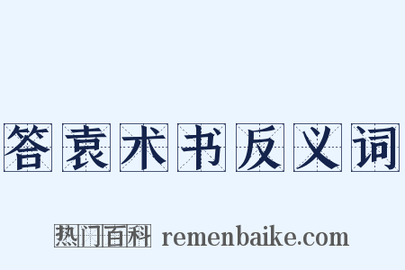 答袁术书反义词是什么意思的图片